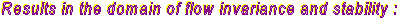 Results in the domain of flow invariance and stability :